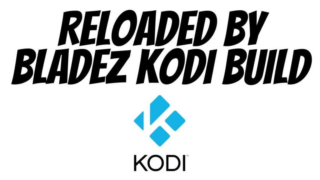 Reloaded By Bladez Kodi Build