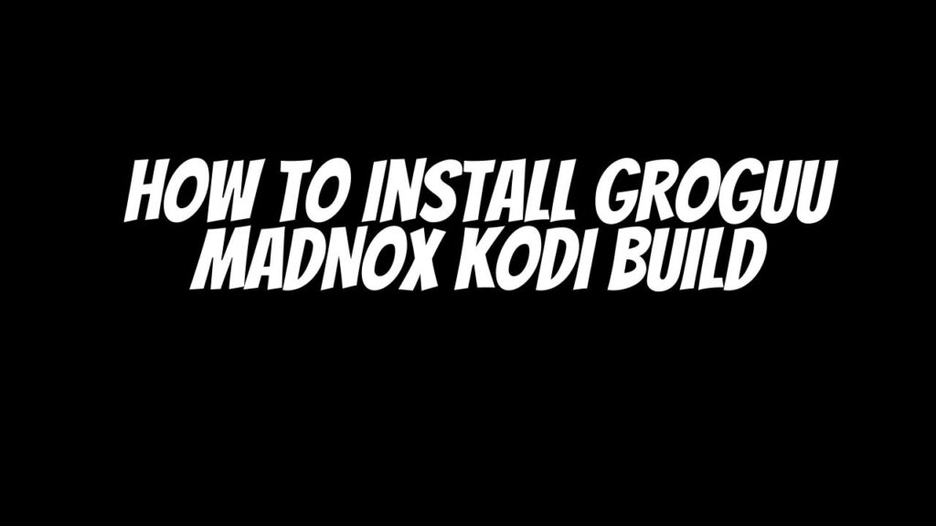 GROGUU MADNOX Kodi BUILD
